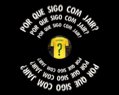 Por que sigo com Jair?