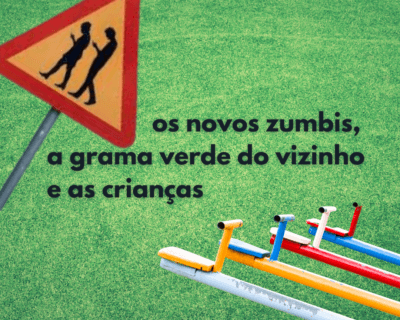 Os novos zumbis, a grama verde do vizinho e as crianças