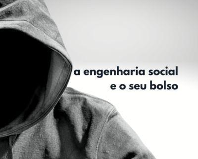 A engenharia social e o seu bolso