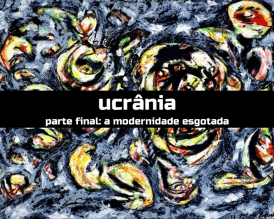 Ucrânia – parte final: a modernidade esgotada