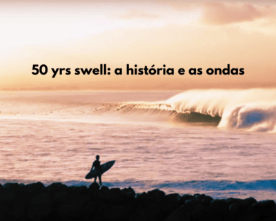 50 yrs swell: a história e as ondas