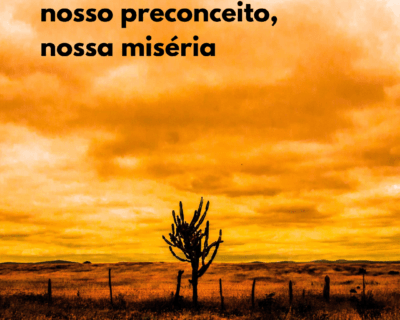 Nosso preconceito, nossa miséria