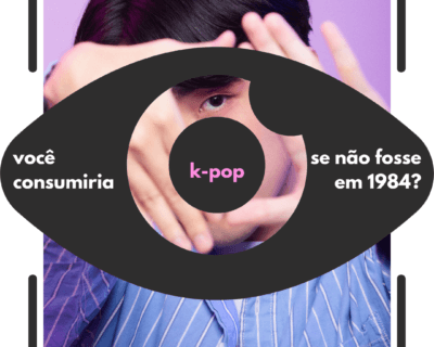 Você consumiria k-pop se não fosse em 1984?