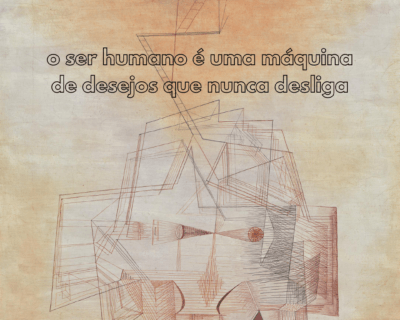 O ser humano é uma máquina de desejos que nunca desliga