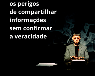 Os perigos de compartilhar informações sem confirmar a veracidade
