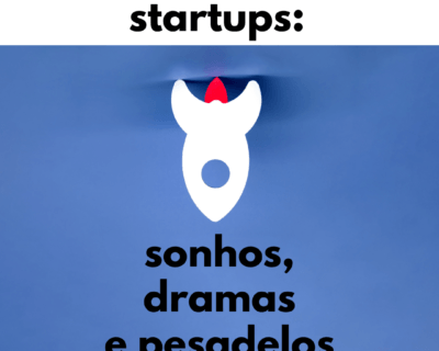 Startups: sonhos, dramas e pesadelos